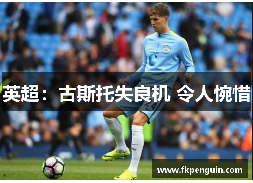 英超：古斯托失良机 令人惋惜